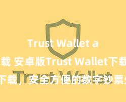 Trust Wallet apk官方下载 安卓版Trust Wallet下载，安全方便的数字钞票处置器具!