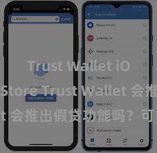 Trust Wallet iOS App Store Trust Wallet 会推出假贷功能吗？可能性分析