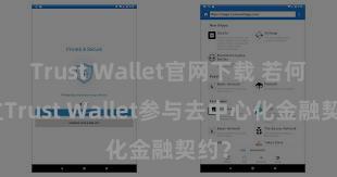 Trust Wallet官网下载 若何通过Trust Wallet参与去中心化金融契约？